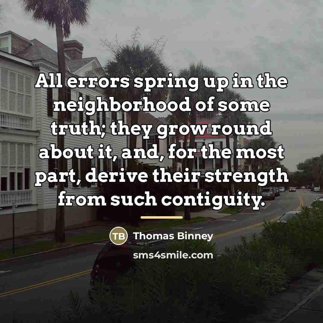 “All errors spring up in the neighborhood of some truth;…” quote by Thomas Binney