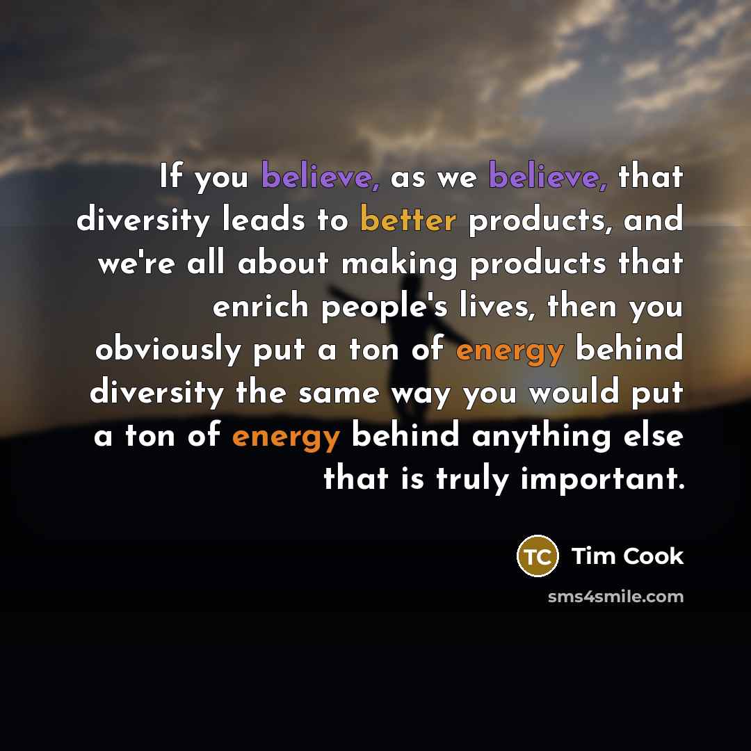 “If you believe, as we believe, that diversity leads to…” quote by Tim Cook