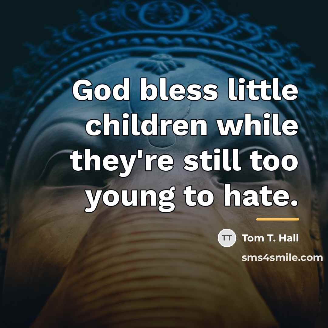 “God bless little children while they're still too young to…” quote by Tom T. Hall
