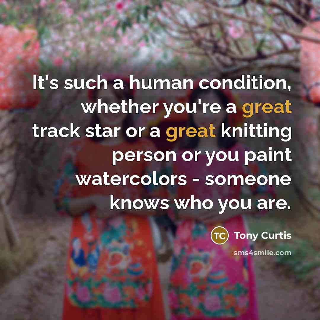 “It's such a human condition, whether you're a great track…” quote by Tony Curtis