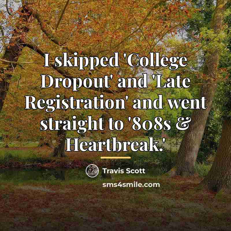 “I skipped 'College Dropout' and 'Late Registration' and went straight…” quote by Travis Scott