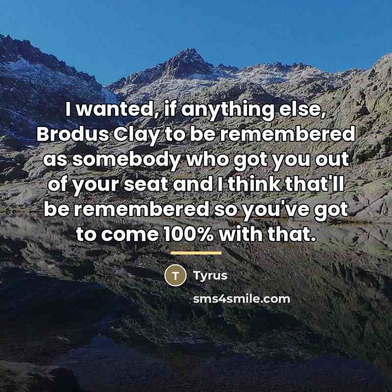 “I wanted, if anything else, Brodus Clay to be remembered…” quote by Tyrus