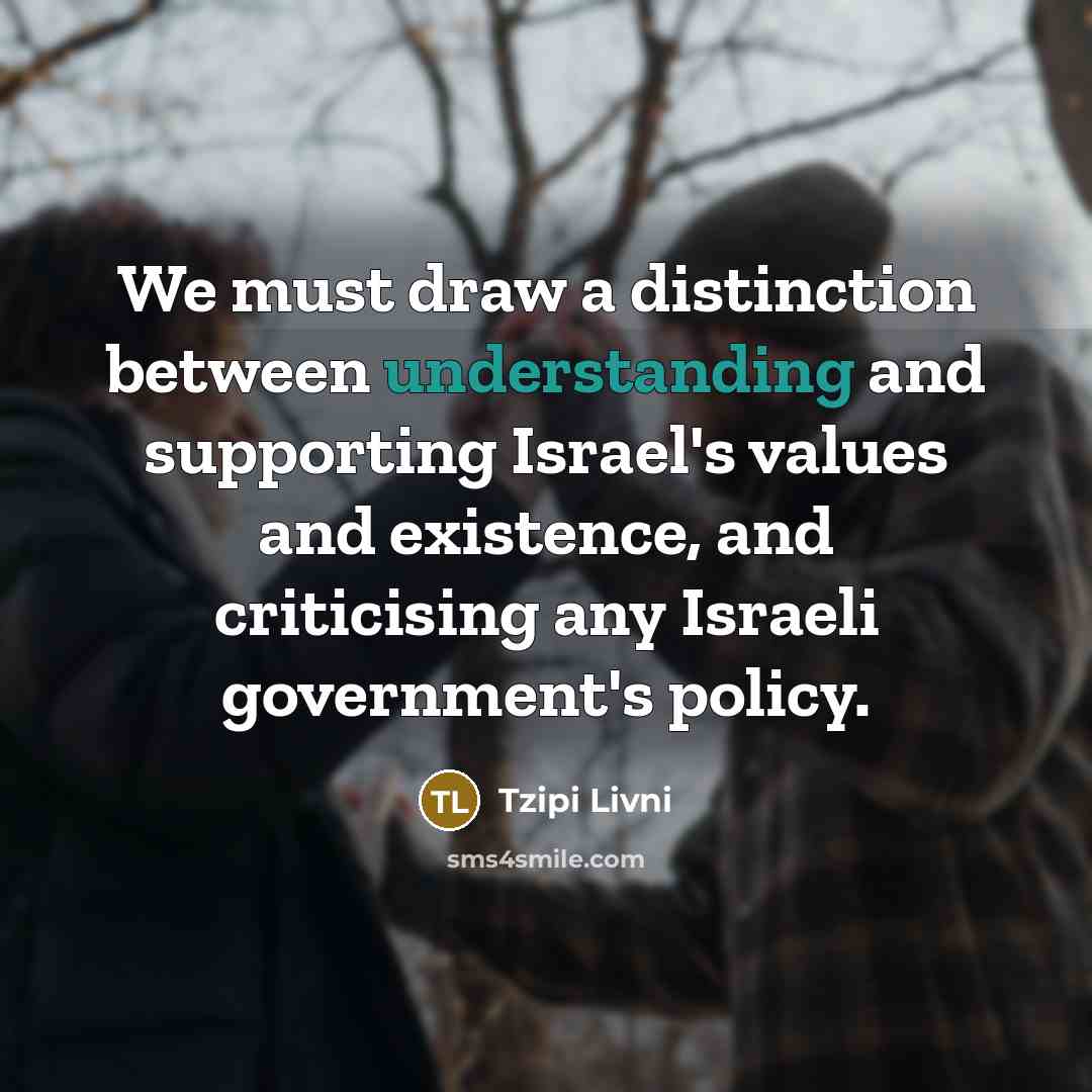 “We must draw a distinction between understanding and supporting Israel's…” quote by Tzipi Livni