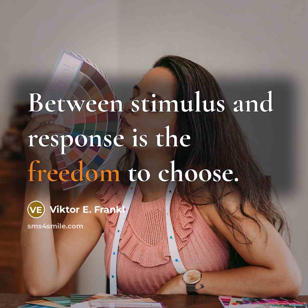 “Between stimulus and response is the freedom to choose.” quote by Viktor E. Frankl