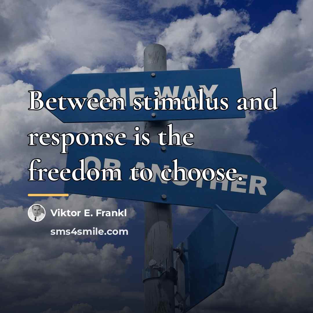 “Between stimulus and response is the freedom to choose.…” quote by Viktor E. Frankl
