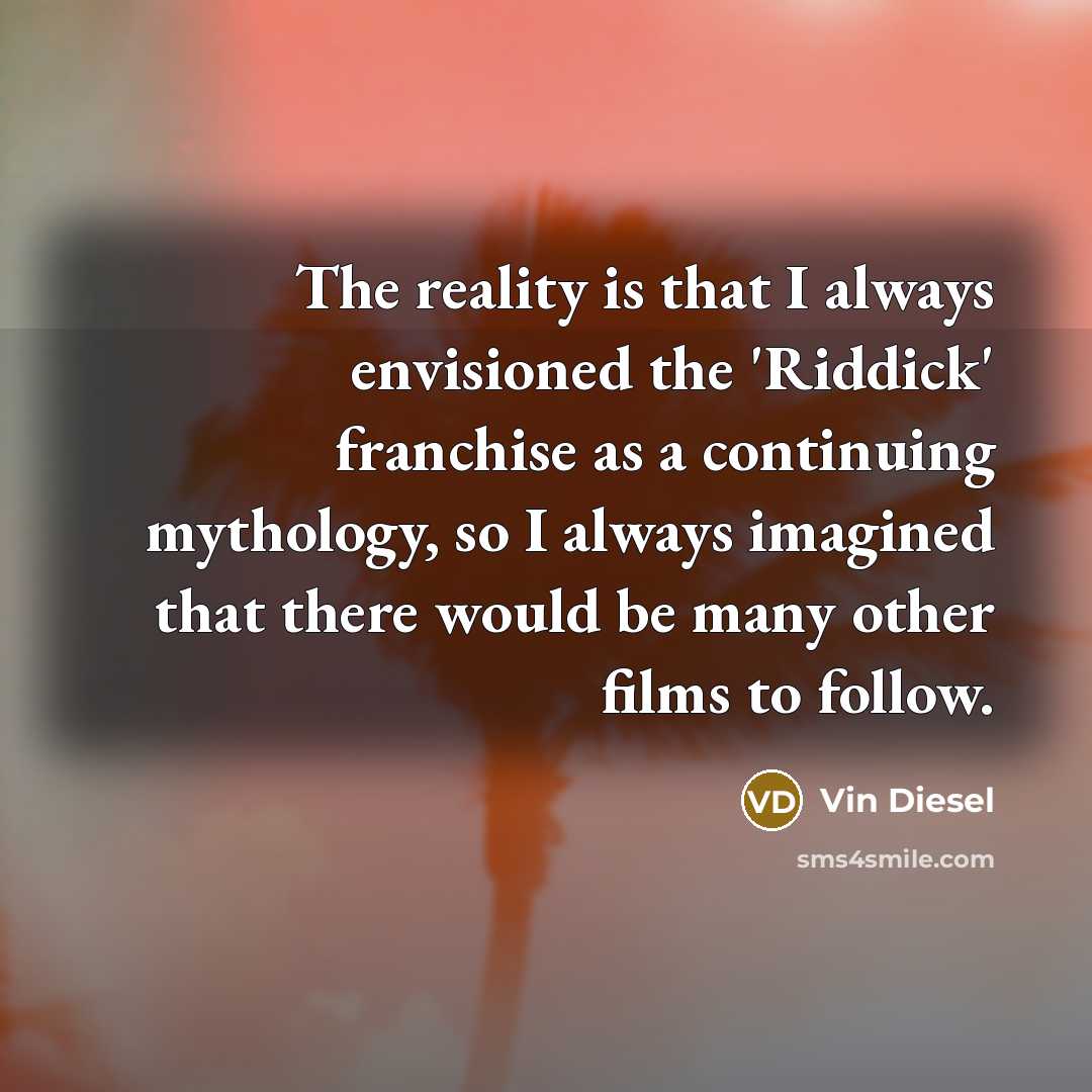“The reality is that I always envisioned the 'Riddick' franchise…” quote by Vin Diesel
