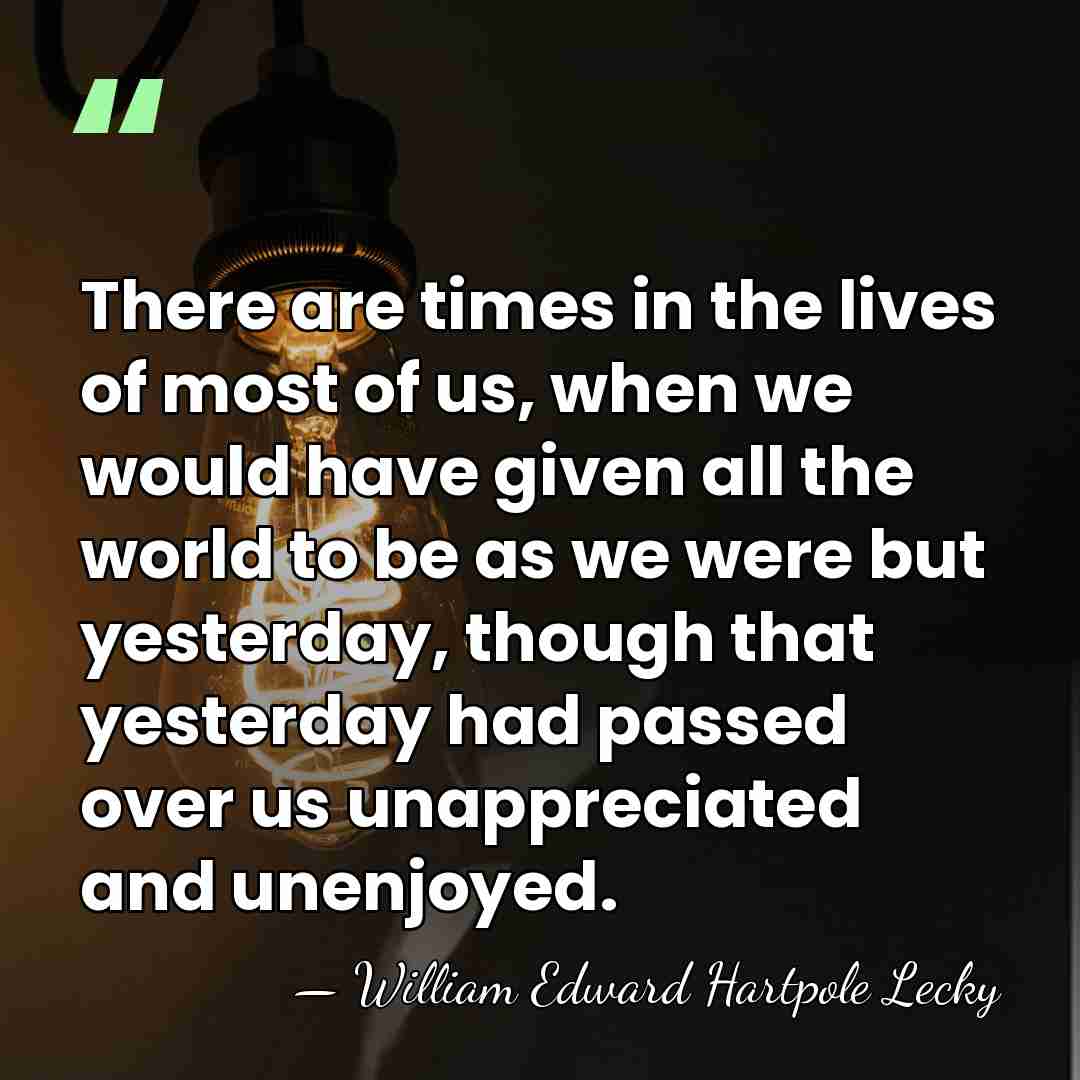 There are times in the lives of most of us, when we&hellip; - William Edward Hartpole Lecky