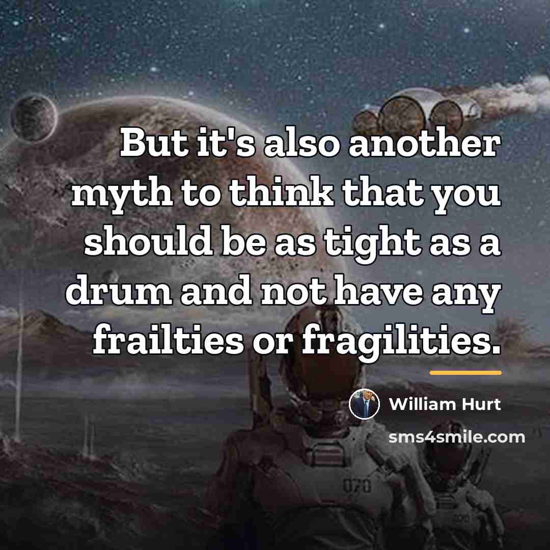 “But it's also another myth to think that you should…” quote by William Hurt