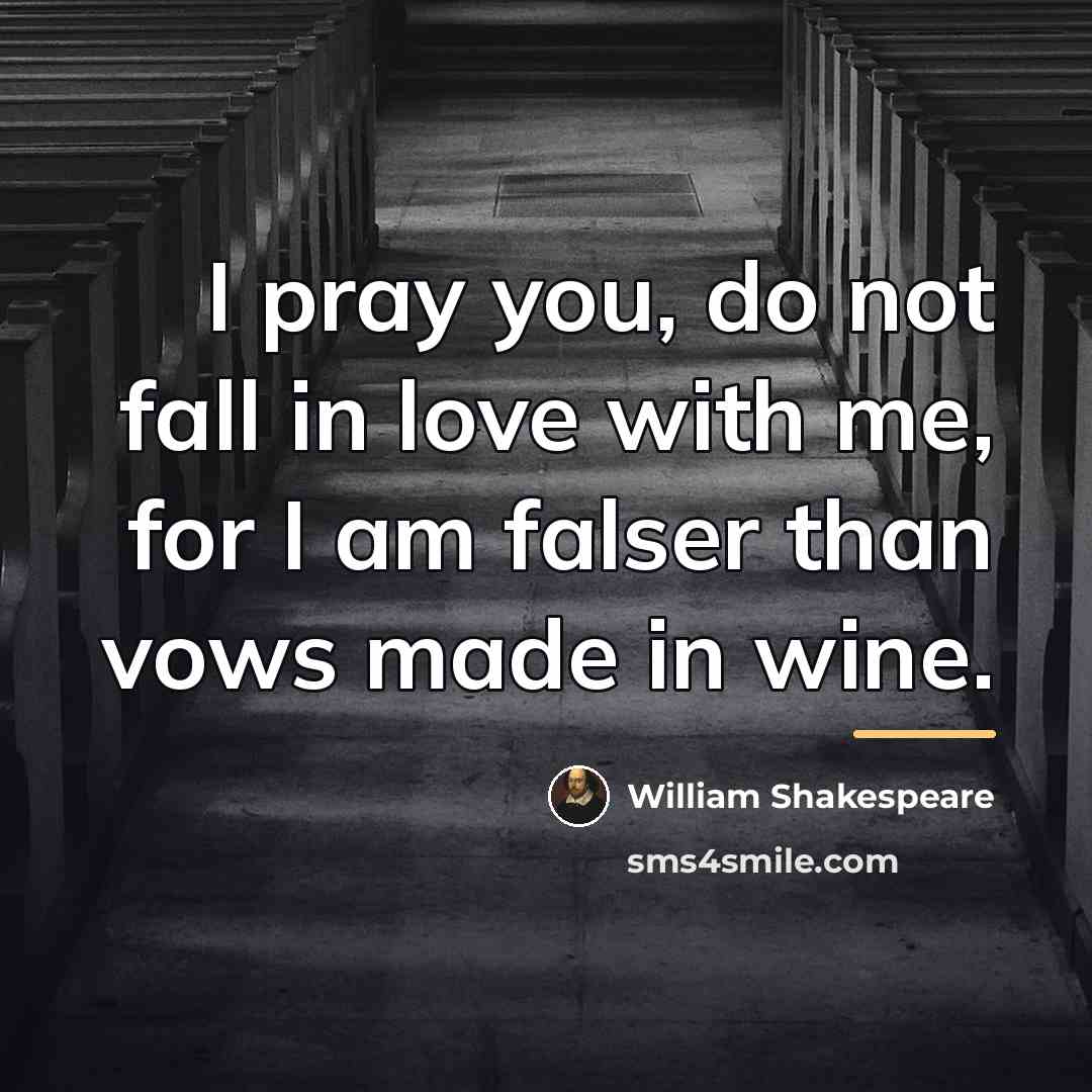 “I pray you, do not fall in love with me,…” quote by William Shakespeare