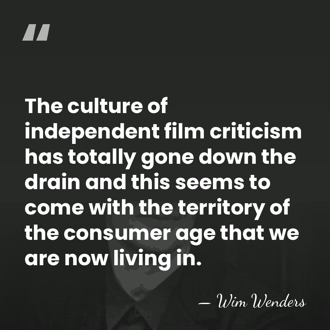 The culture of independent film criticism has totally gone down the drain&hellip; - Wim Wenders