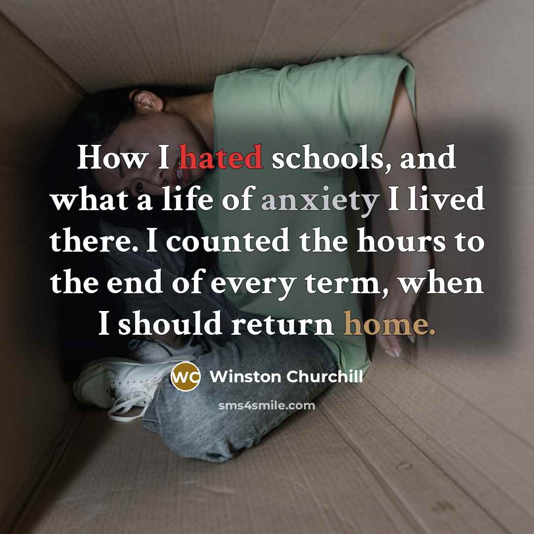 “How I hated schools, and what a life of anxiety…” quote by Winston Churchill
