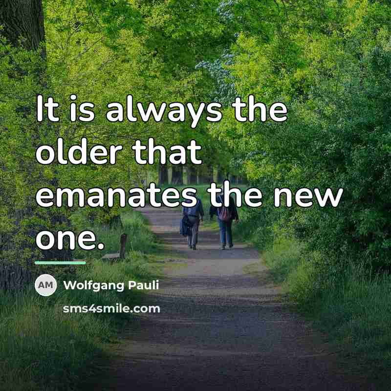 “It is always the older that emanates the new one.…” quote by Wolfgang Pauli