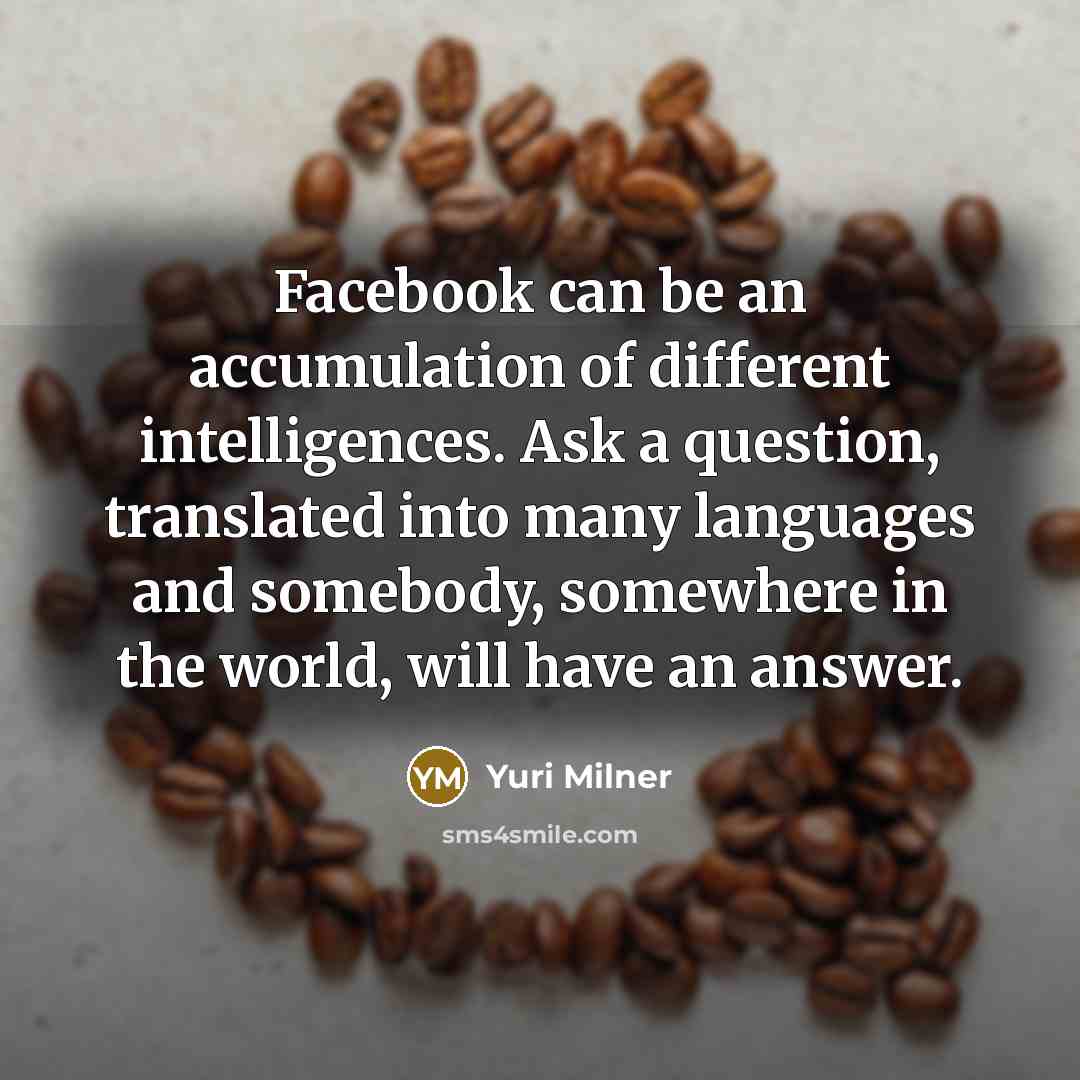 “Facebook can be an accumulation of different intelligences. Ask a…” quote by Yuri Milner