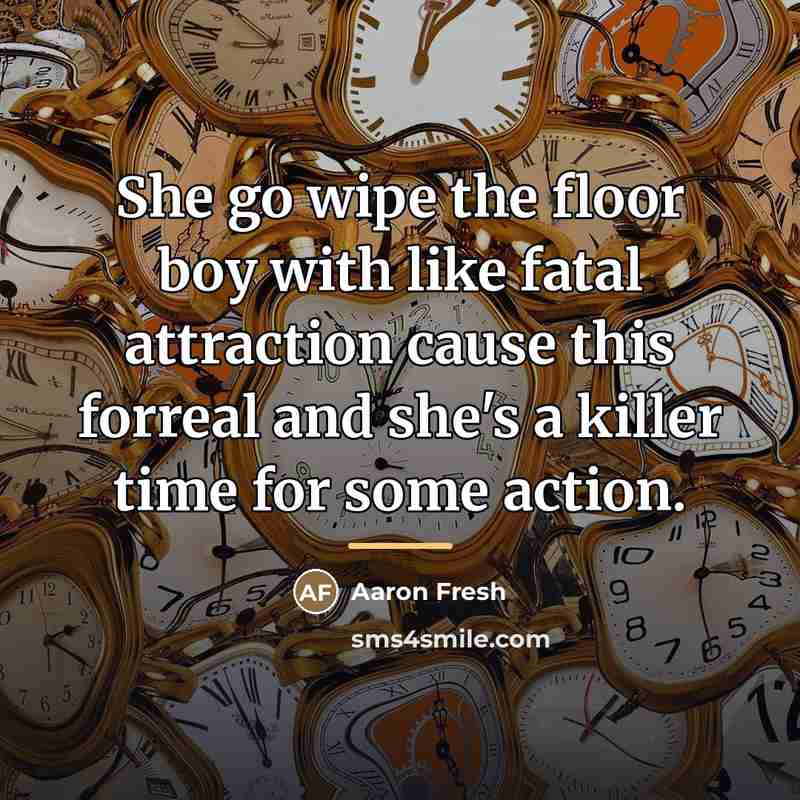 “She go wipe the floor boy with like fatal attraction…” quote by Aaron Fresh