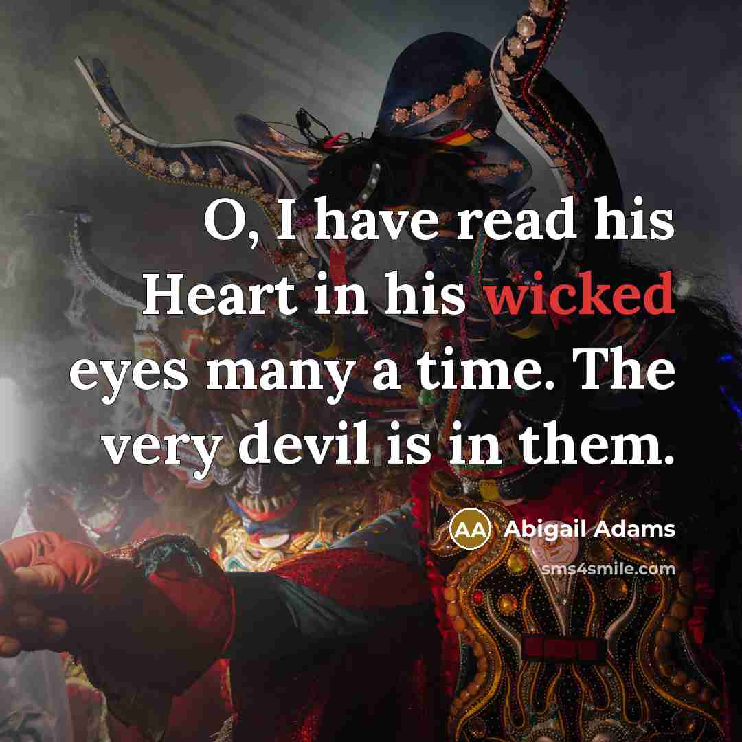 “O, I have read his Heart in his wicked eyes…” quote by Abigail Adams