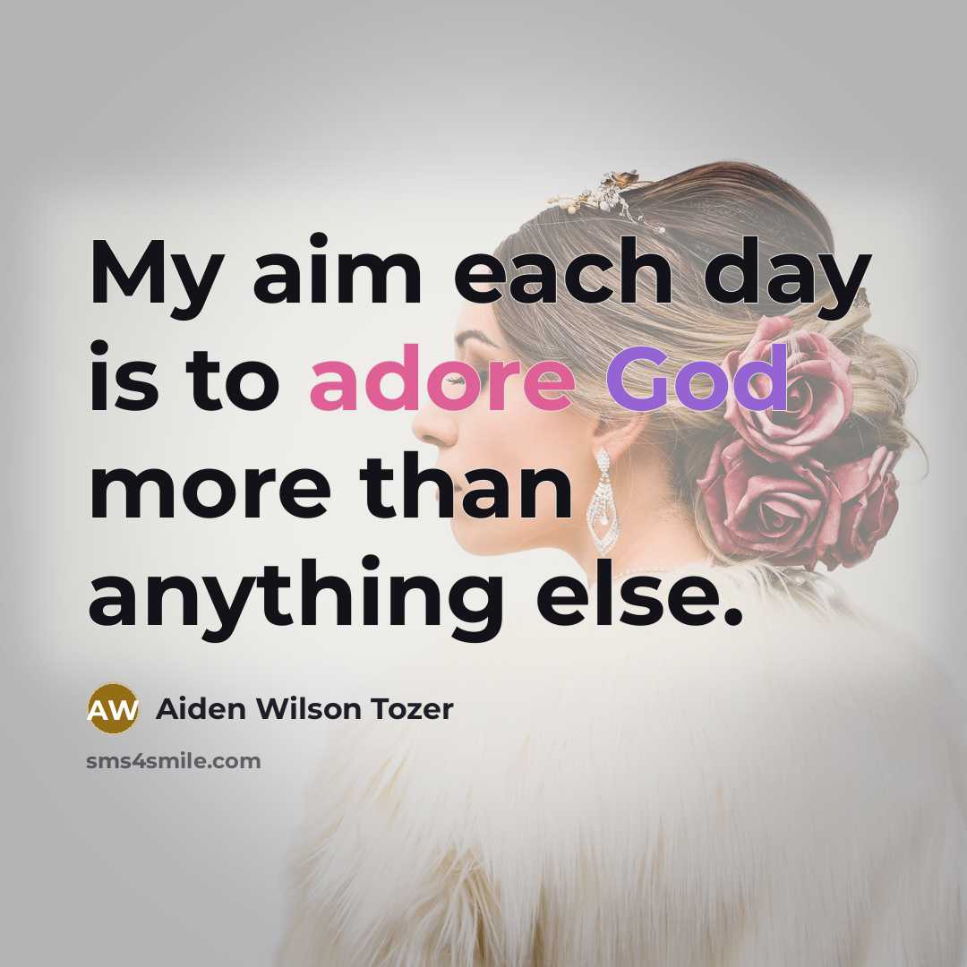 “My aim each day is to adore God more than…” quote by Aiden Wilson Tozer