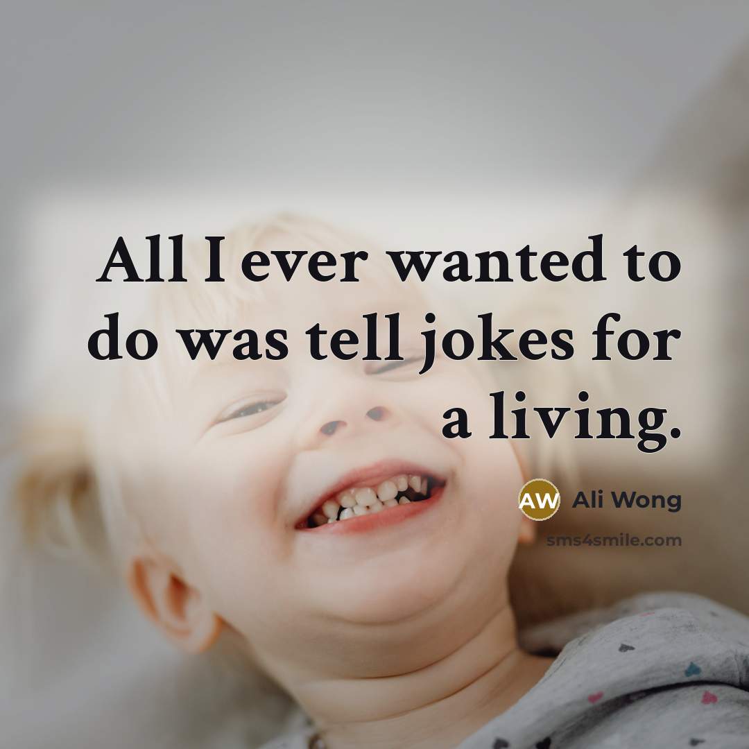 “All I ever wanted to do was tell jokes for…” quote by Ali Wong