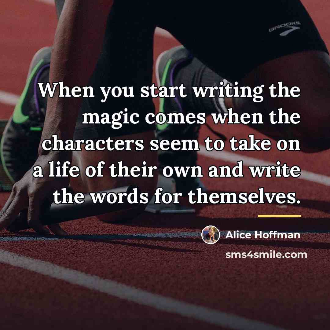 “When you start writing the magic comes when the characters…” quote by Alice Hoffman