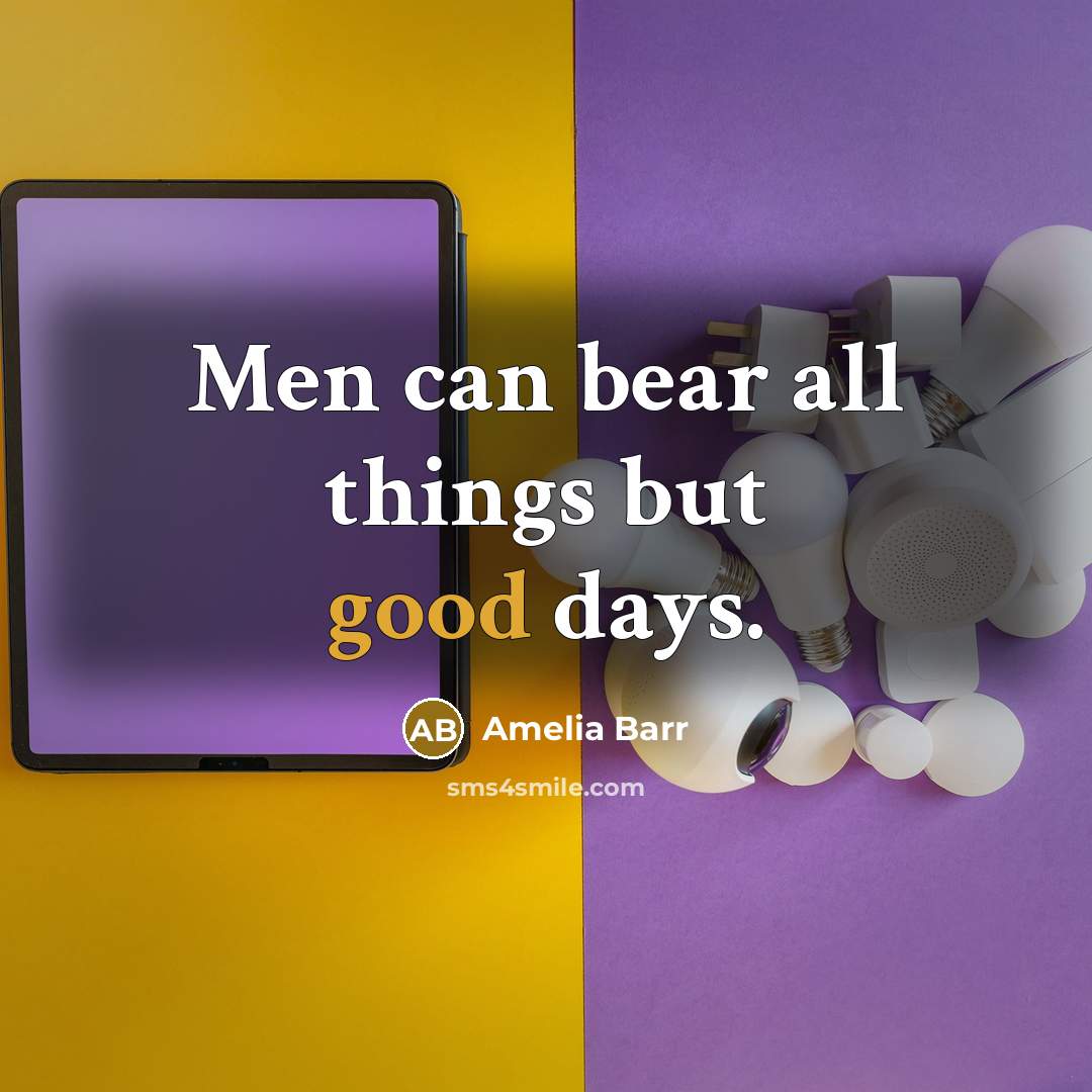 “Men can bear all things but good days.…” quote by Amelia Barr
