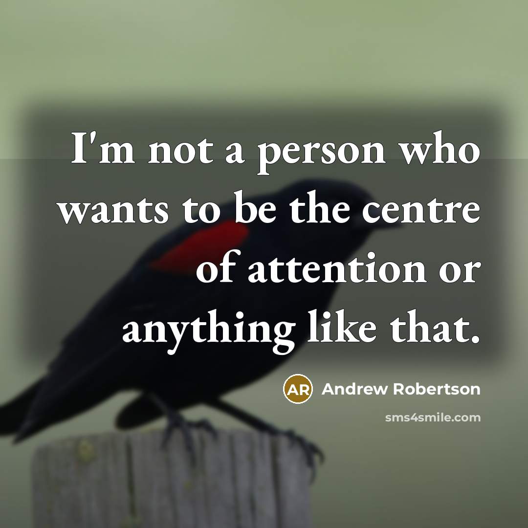 “I'm not a person who wants to be the centre…” quote by Andrew Robertson
