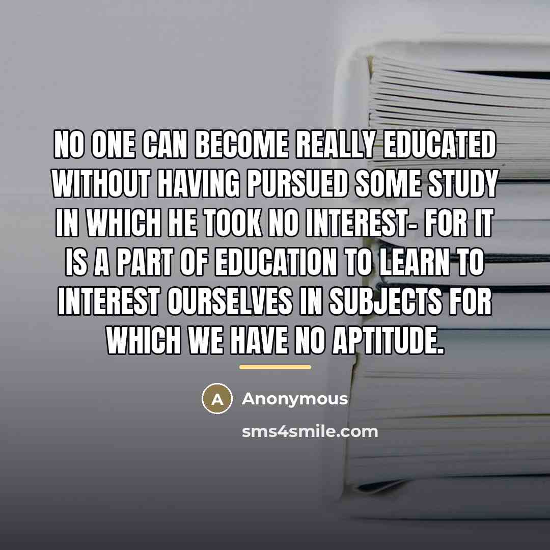 “No one can become really educated without having pursued some…” quote by Anonymous