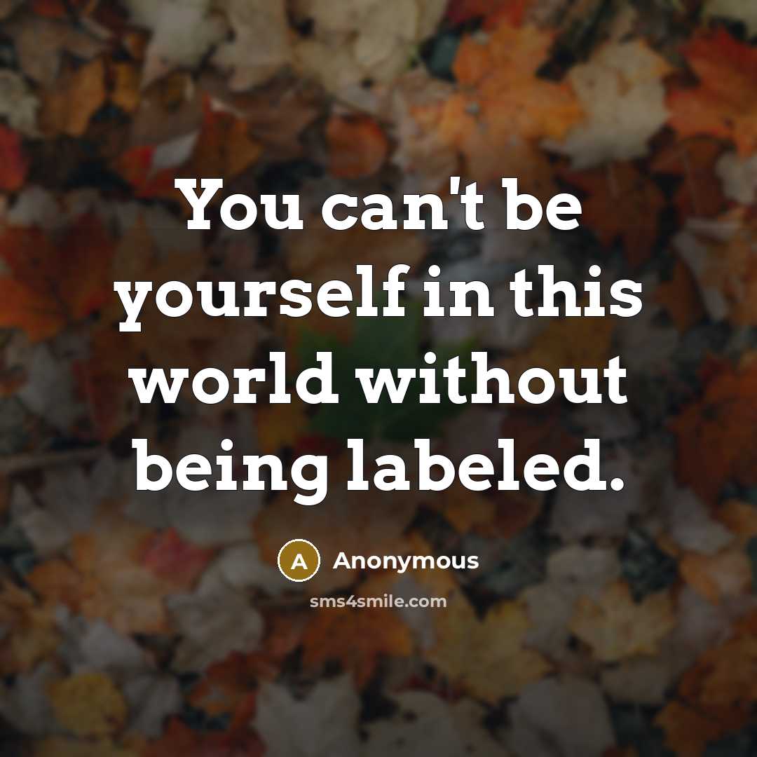 “You can't be yourself in this world without being labeled.…” quote by Anonymous