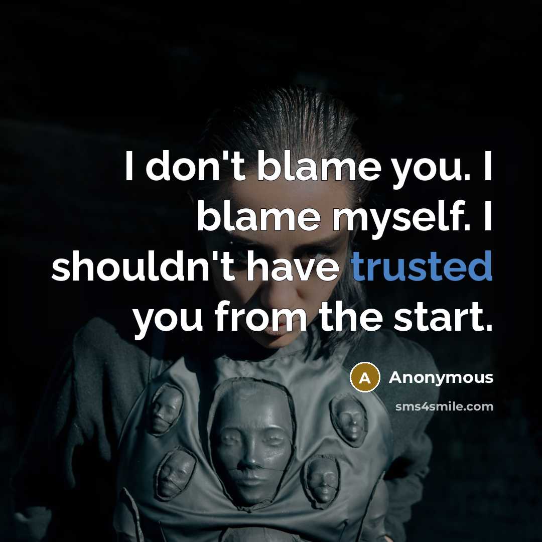 “I don't blame you. I blame myself. I shouldn't have trusted you from the start.” quote by Anonymous