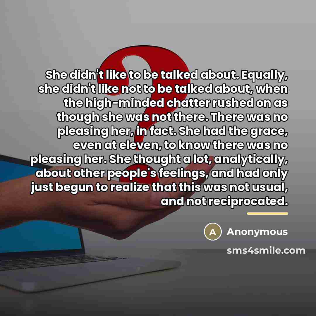 “She didn't like to be talked about. Equally, she didn't…” quote by Anonymous