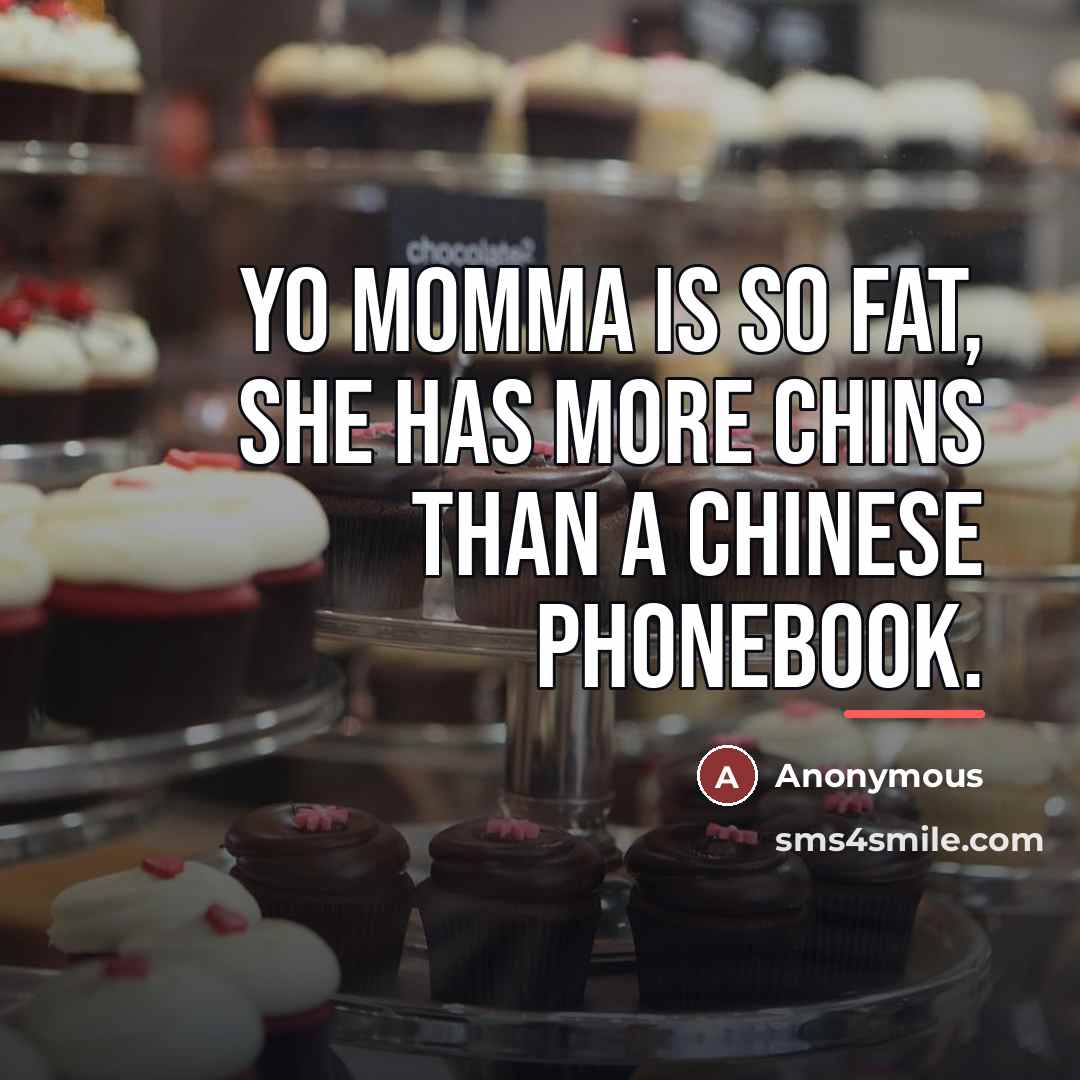 “Yo momma is so fat, she has more chins than…” quote by Anonymous
