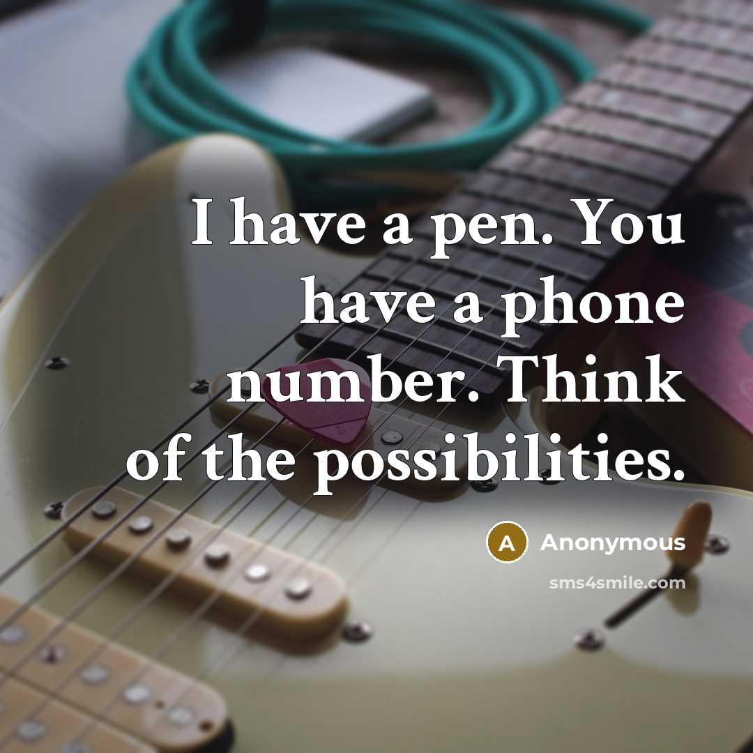 “I have a pen. You have a phone number. Think…” quote by Anonymous