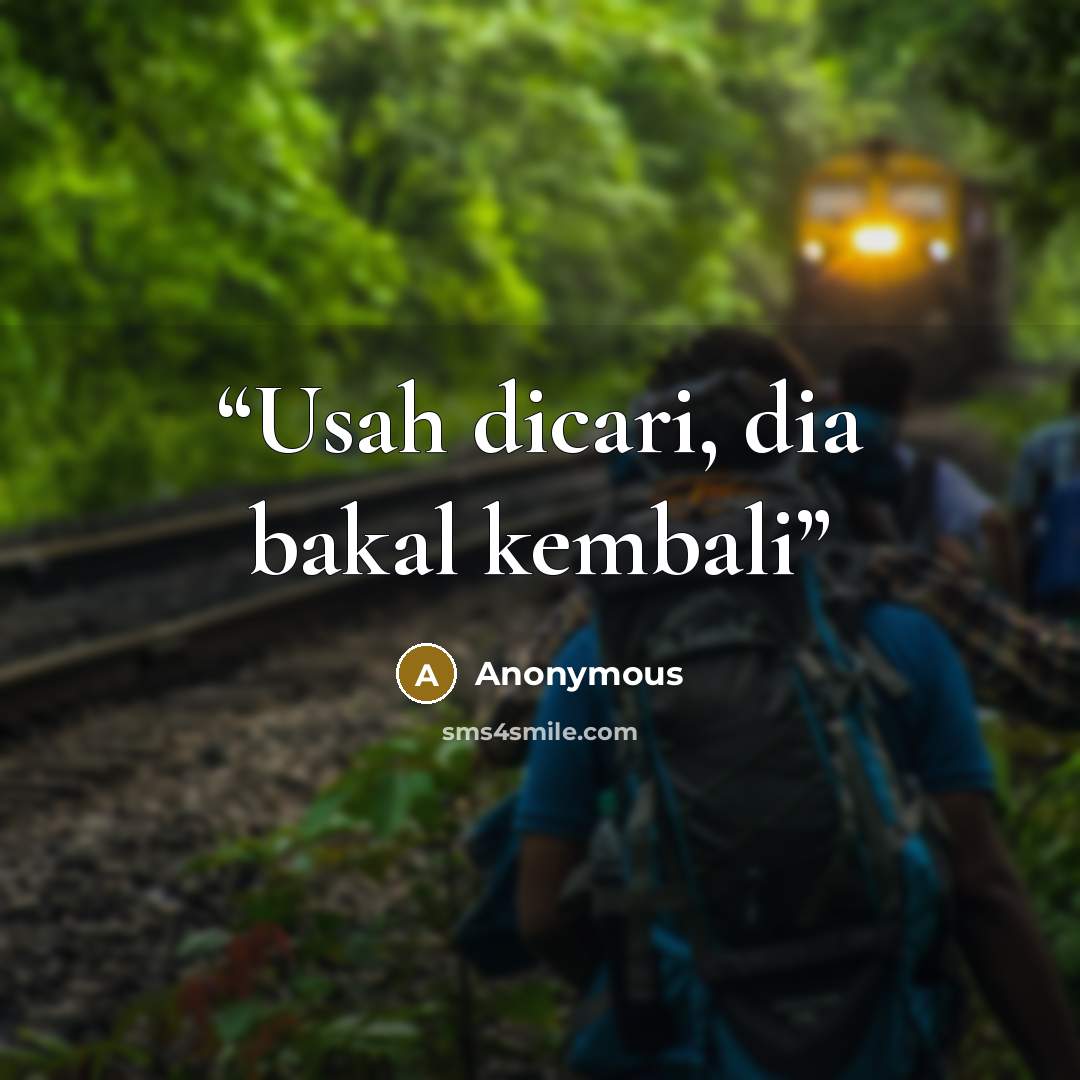 “Usah dicari, dia bakal kembali” quote by Anonymous