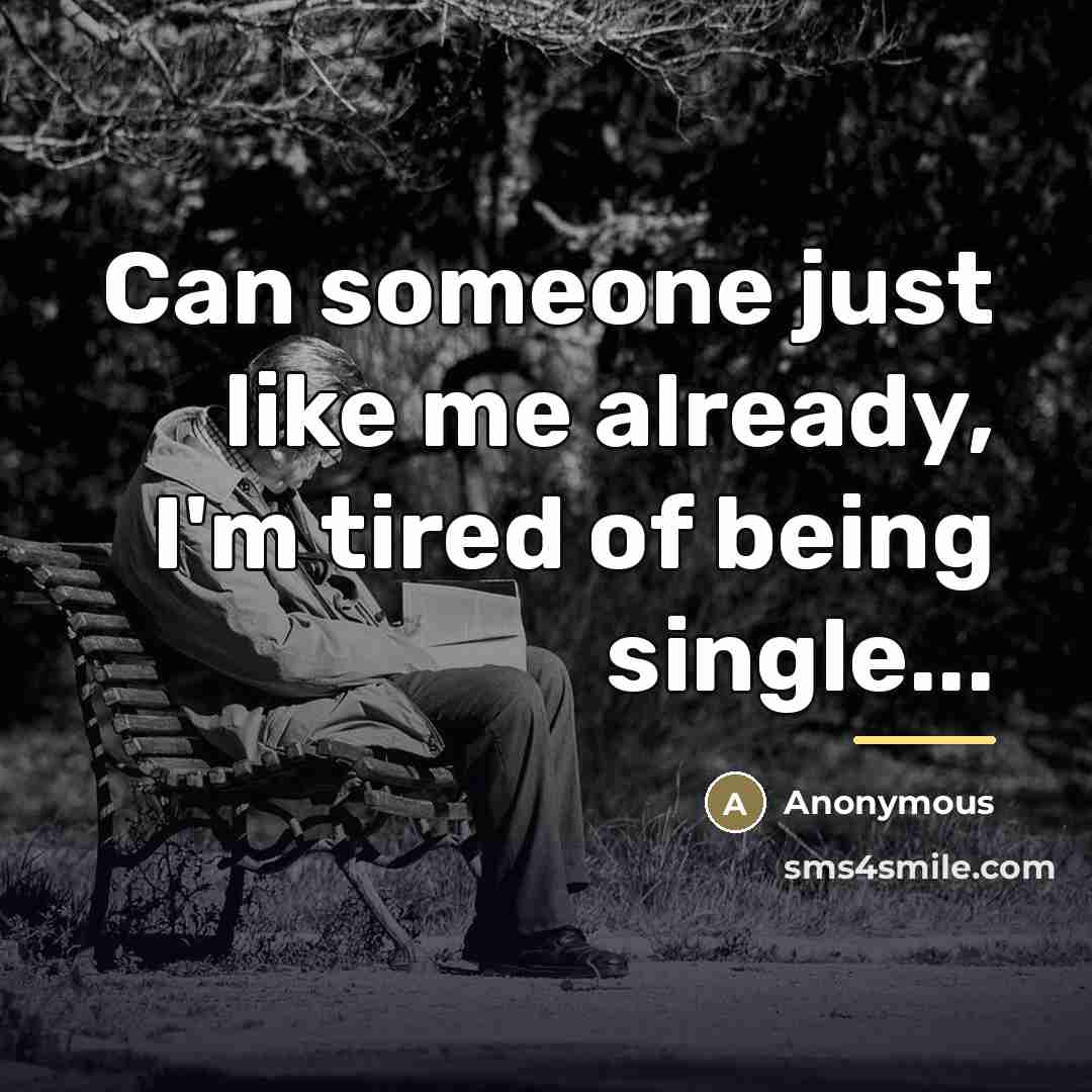 “Can someone just like me already, I'm tired of being…” quote by Anonymous