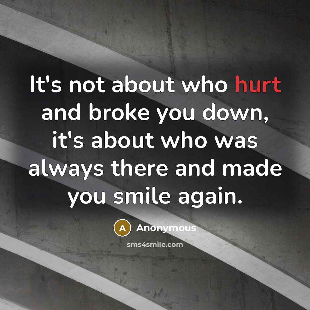 “It's not about who hurt and broke you down, it's…” quote by Anonymous
