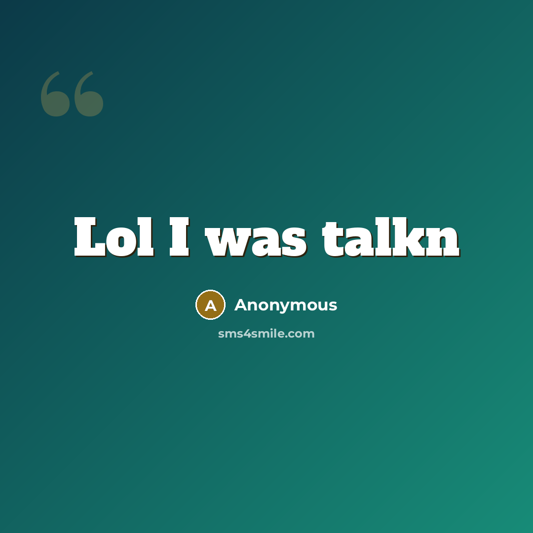 “Lol I was talkn” quote by Anonymous