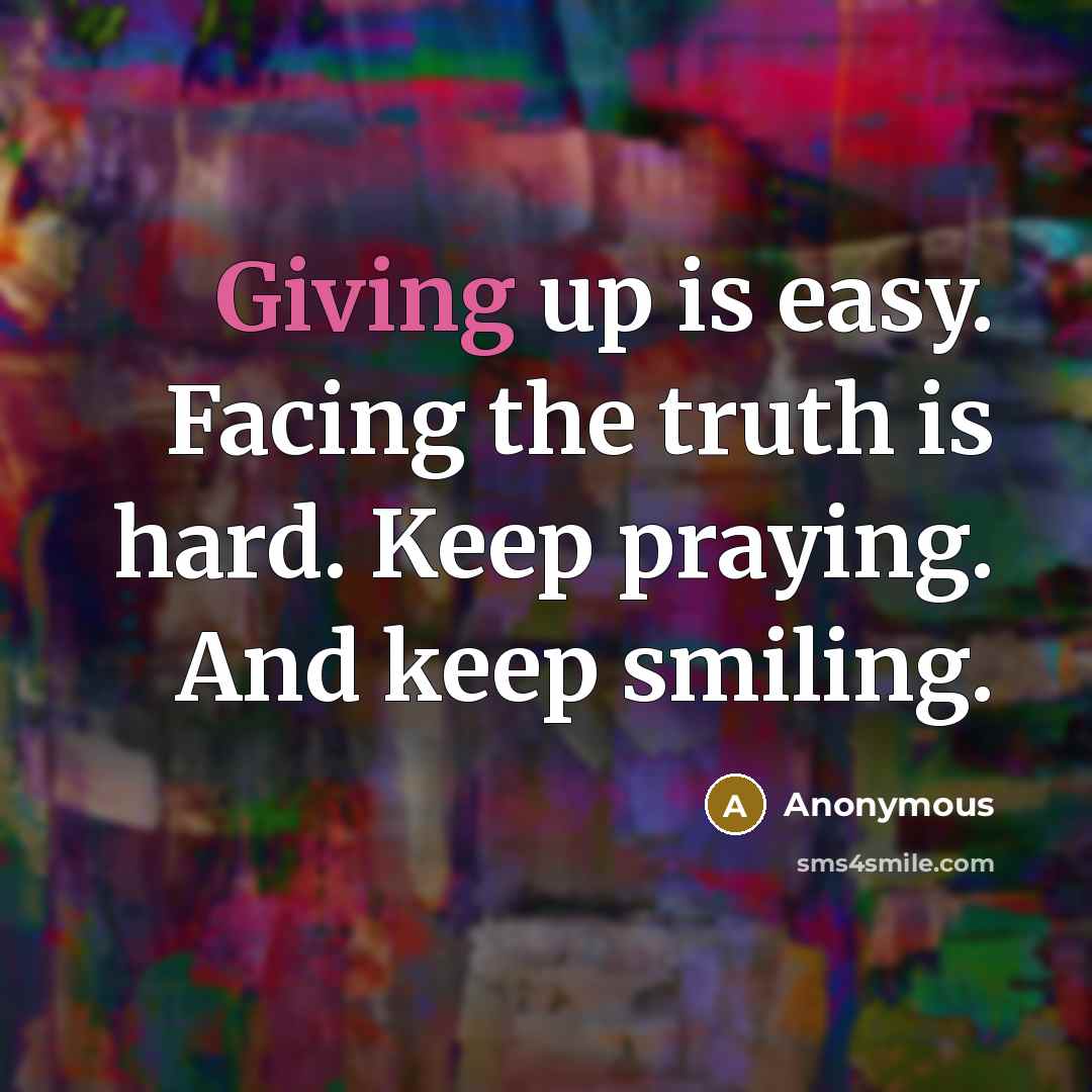“Giving up is easy. Facing the truth is hard. Keep…” quote by Anonymous