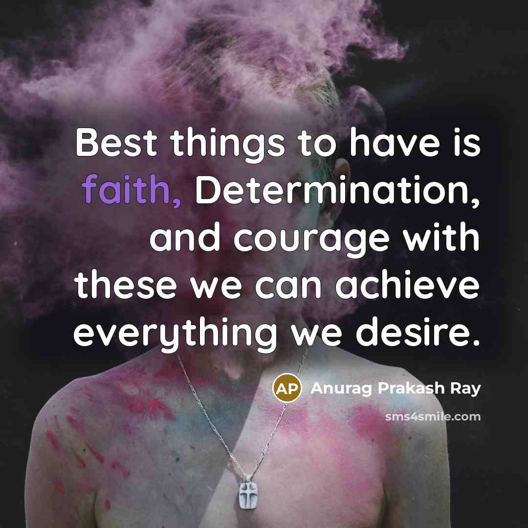 “Best things to have is faith, Determination, and courage with…” quote by Anurag Prakash Ray