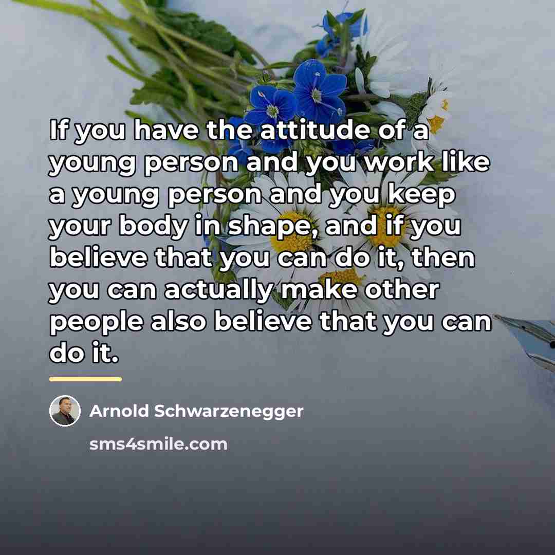 “If you have the attitude of a young person and…” quote by Arnold Schwarzenegger