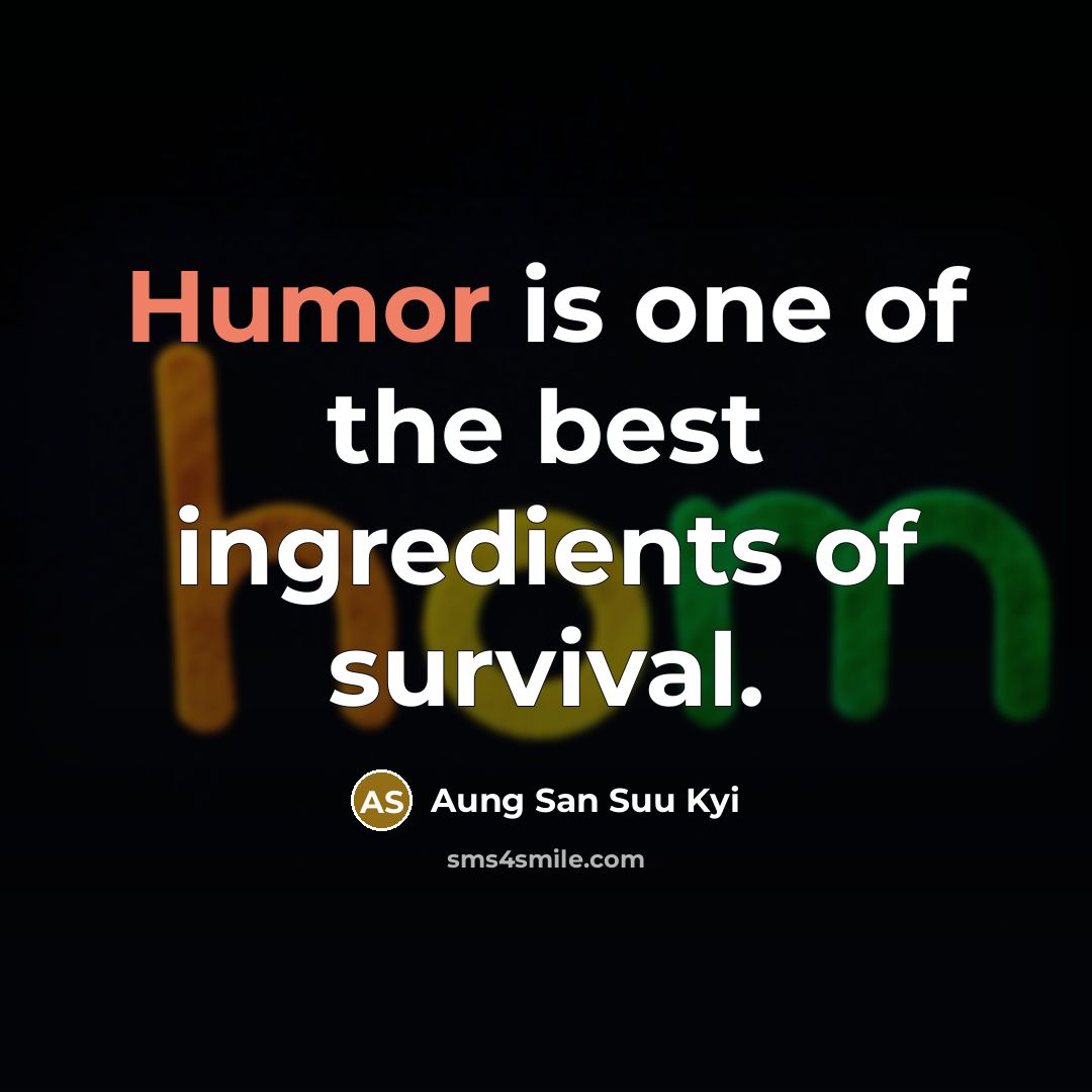 “Humor is one of the best ingredients of survival.…” quote by Aung San Suu Kyi