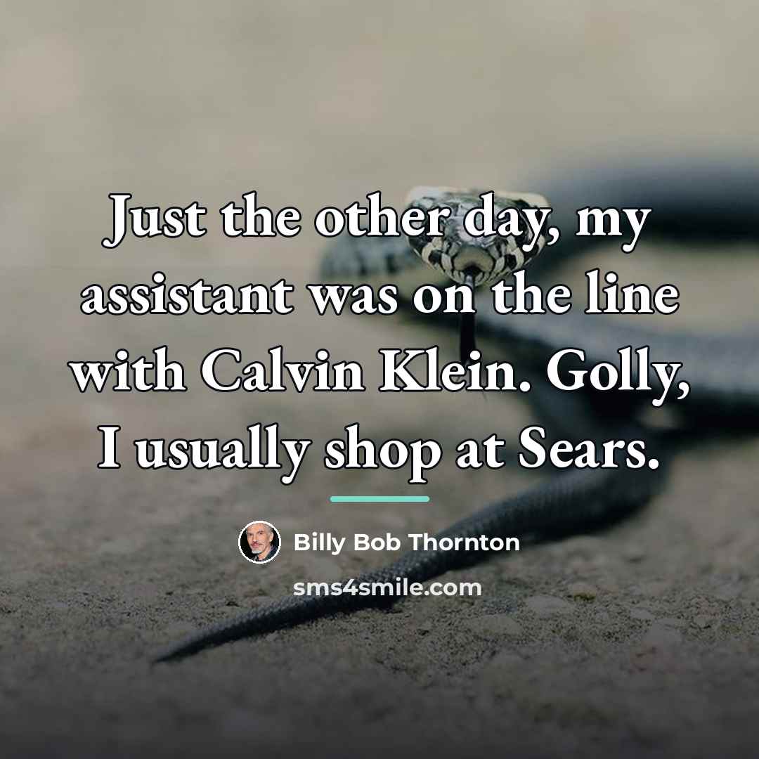 “Just the other day, my assistant was on the line…” quote by Billy Bob Thornton