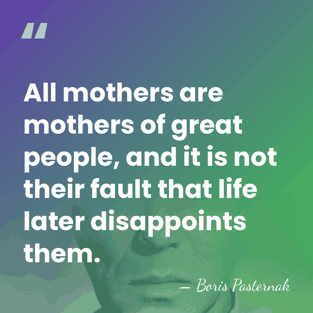 All mothers are mothers of great people, and it is not their&hellip; - Boris Pasternak
