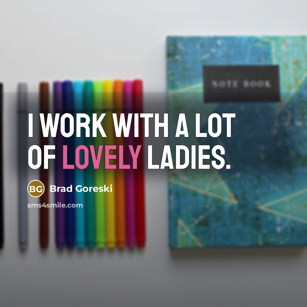 “I work with a lot of lovely ladies.…” quote by Brad Goreski