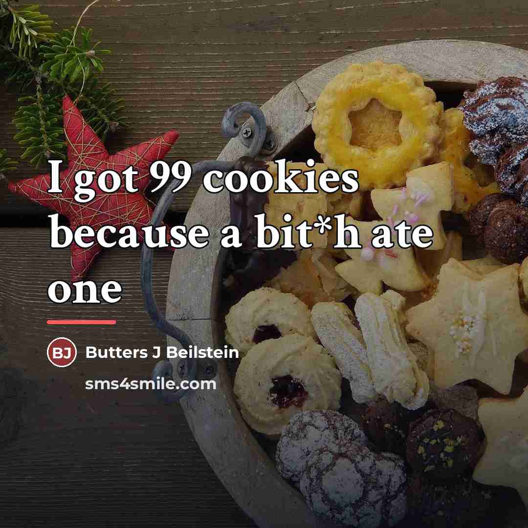 “I got 99 cookies because a bit*h ate one…” quote by Butters J Beilstein