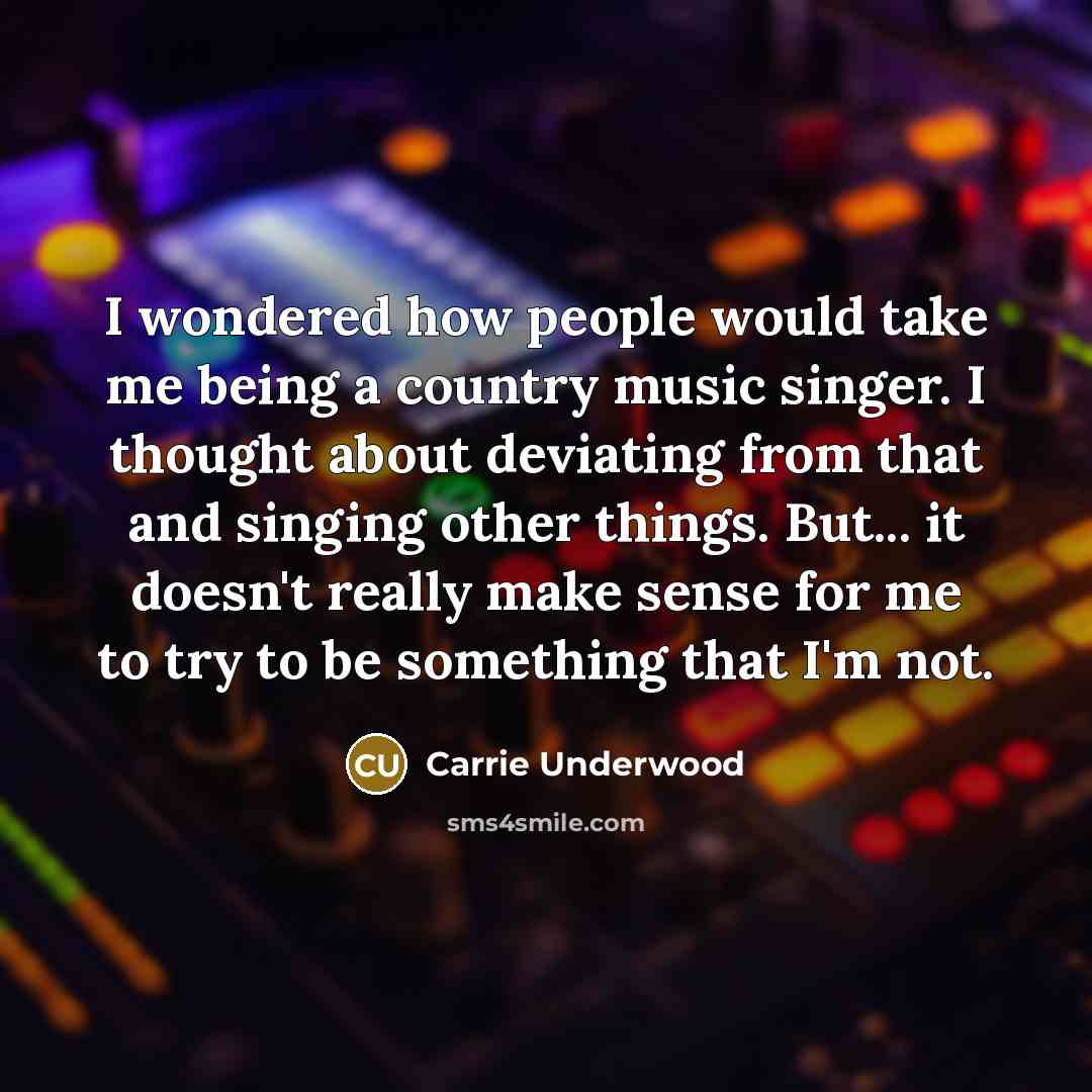 “I wondered how people would take me being a country…” quote by Carrie Underwood