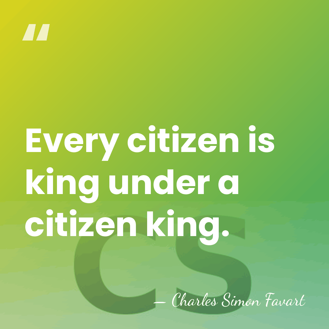 Every citizen is king under a citizen king. - Charles Simon Favart