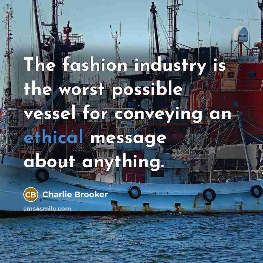 “The fashion industry is the worst possible vessel for conveying…” quote by Charlie Brooker