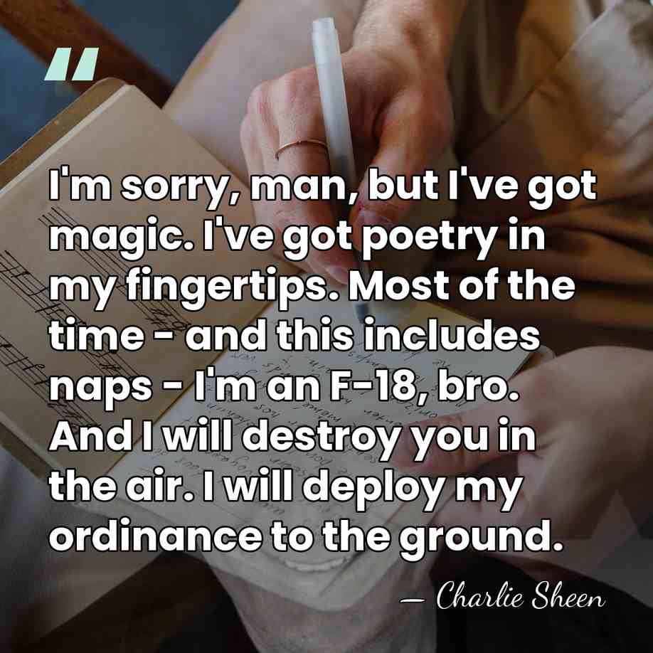 I'm sorry, man, but I've got magic. I've got poetry in my&hellip; - Charlie Sheen