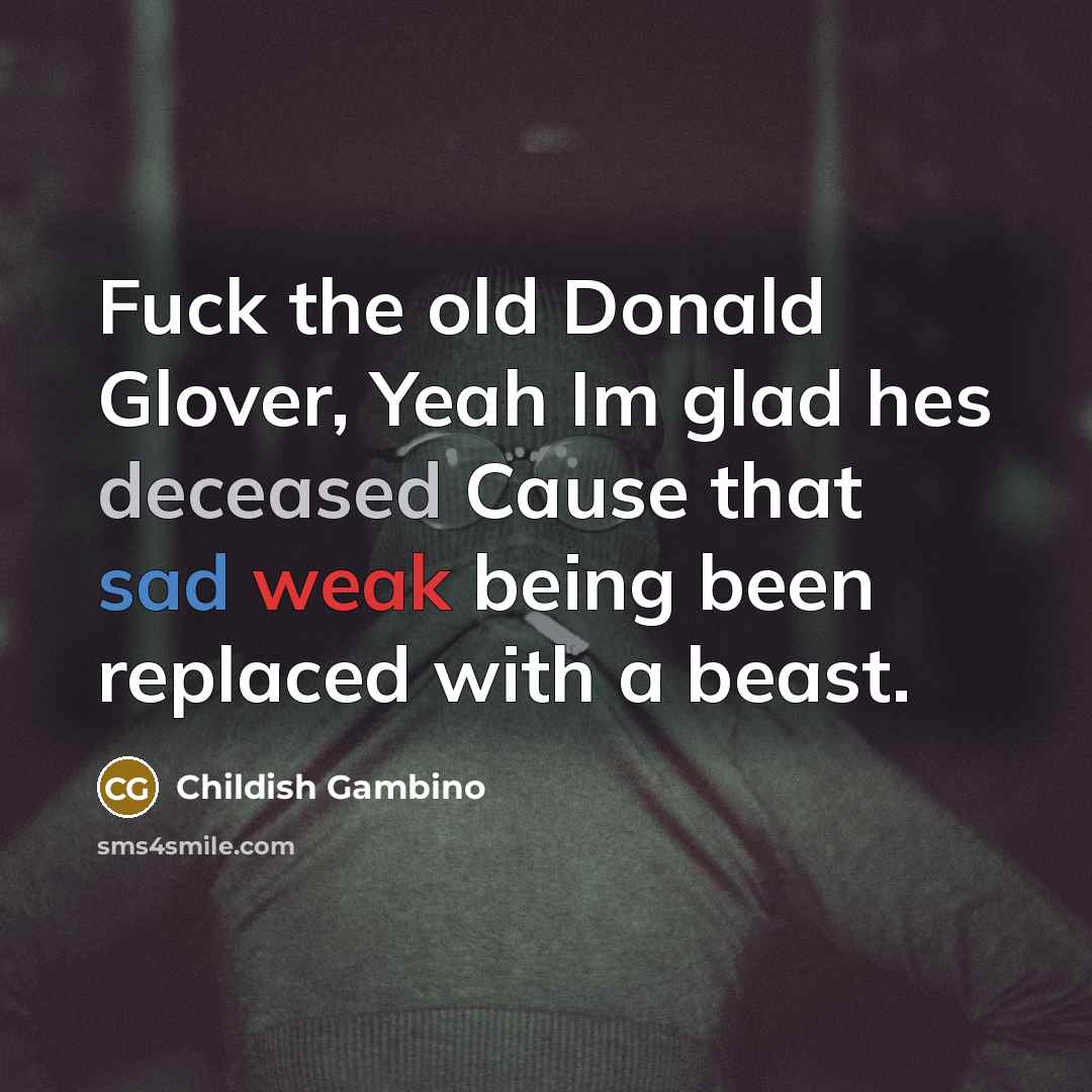 “Fuck the old Donald Glover, Yeah Im glad hes deceased Cause that sad weak being been replaced with a beast.” quote by Childish Gambino