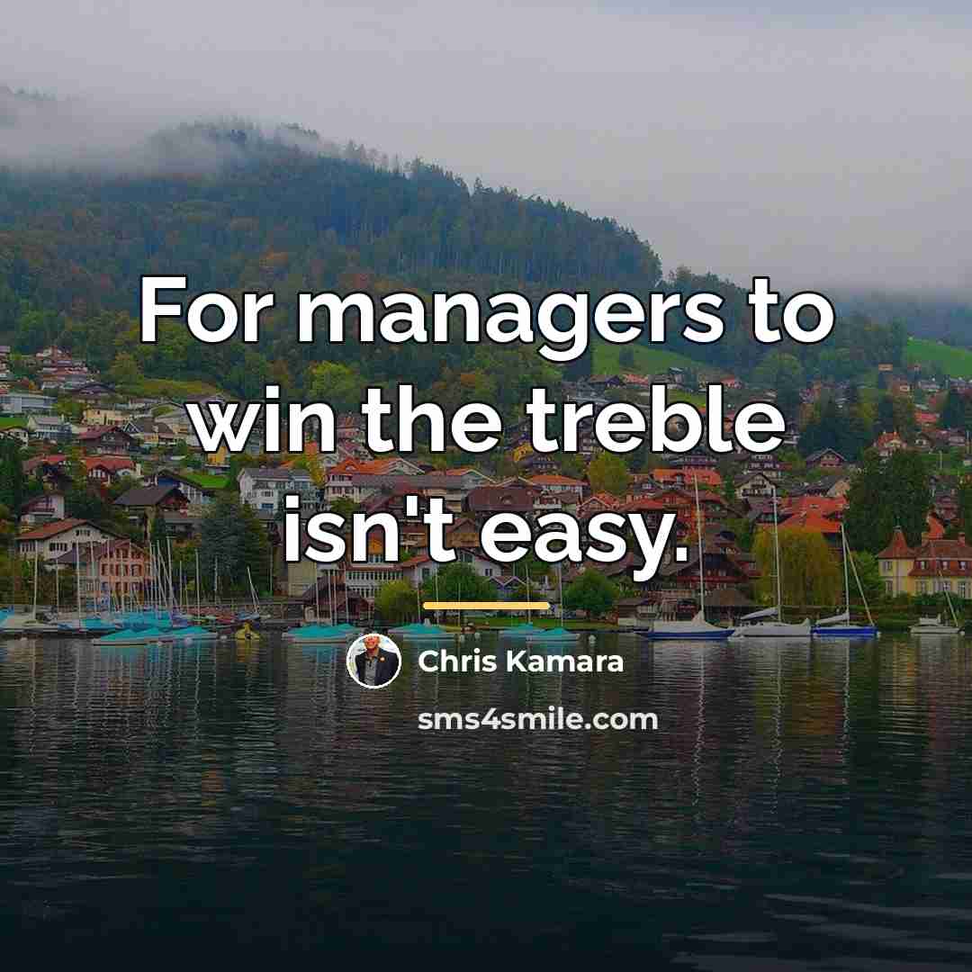 “For managers to win the treble isn't easy.…” quote by Chris Kamara