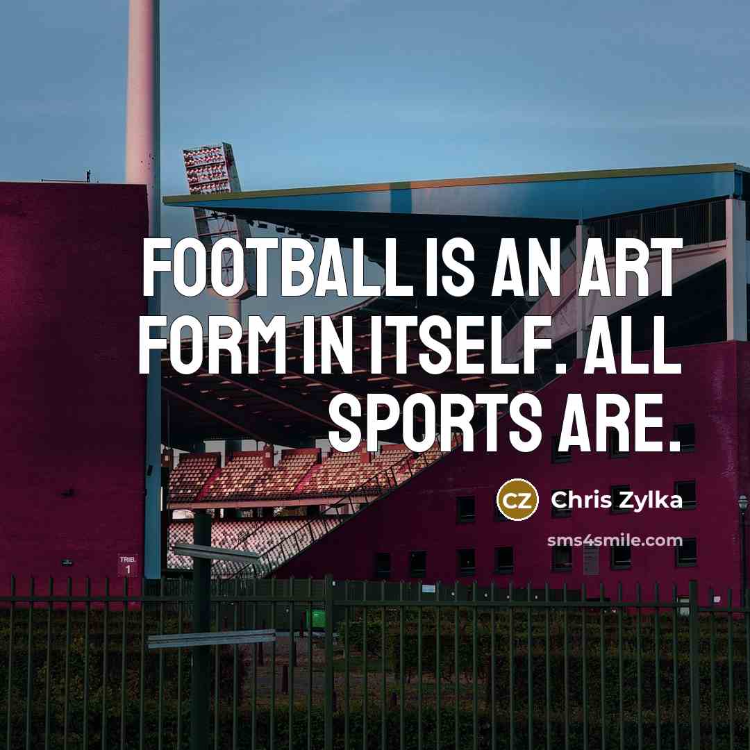 “Football is an art form in itself. All sports are.…” quote by Chris Zylka