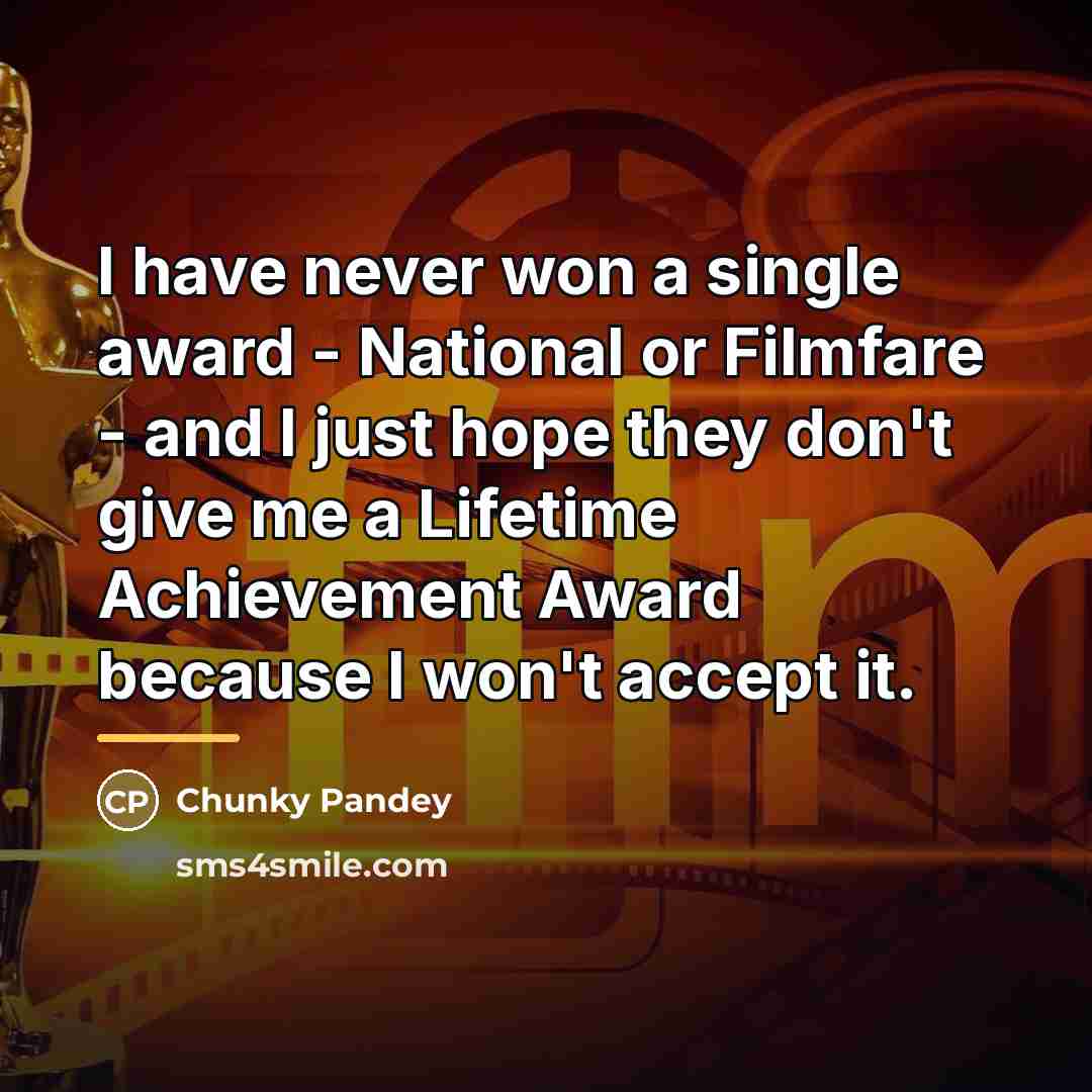 “I have never won a single award - National or…” quote by Chunky Pandey